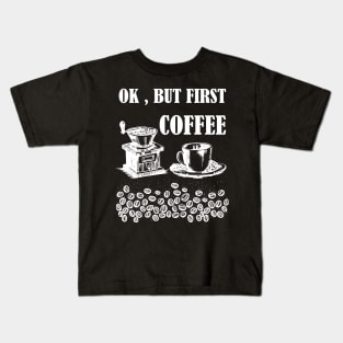 Ok, But First Coffee Kids T-Shirt